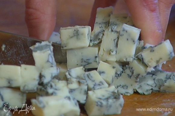 Голубой сыр нарезать небольшими кубиками.